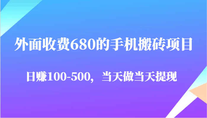 外面收费680的手机搬砖项目，日赚100-500完全没有问题，当天做当天提现-优优云网创
