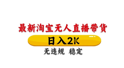 淘宝无人直播带货【最新】，日入2K，独家技术，无违规无封号，长期稳定，操作简单【揭秘】-优优云网创