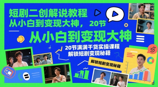短剧二创解说教程，从小白到变现大神，20节满满干货实操课程，解锁短剧变现秘籍-优优云网创