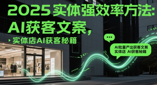 2025实体强效率方法：AI批量产出获客文案，实体店AI获客秘籍-优优云网创