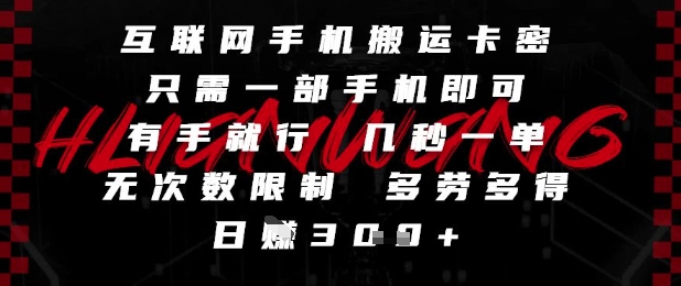 互联网手机搬运卡密，只需一部手机即可，有手就行，几秒一单，无次数限制，多劳多得，日入3张【揭秘】-优优云网创