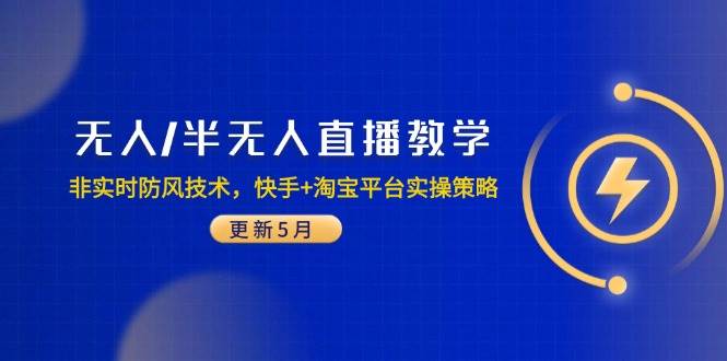 （14809期）无人/半无人直播教学：非实时防风技术，快手+淘宝平台实操策略（更新5月）-优优云网创