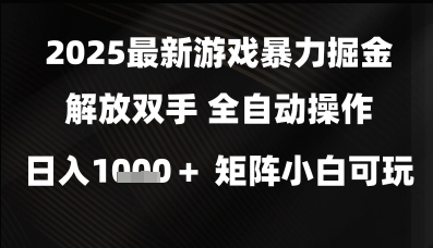 2025最新游戏暴力掘金解放双手，全自动操作，日入1k+矩阵，小白可玩【揭秘】-优优云网创