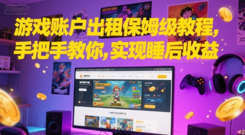 游戏账户出租保姆级教程，手把手教你，实现睡后收益-优优云网创