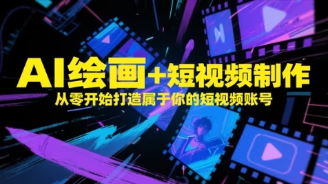 AI绘画+短视频制作，从零开始打造属于你的短视频账号-优优云网创