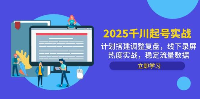 （14708期）2025千川起号实战，计划搭建调整复盘，线下录屏热度实战，稳定流量数据-优优云网创