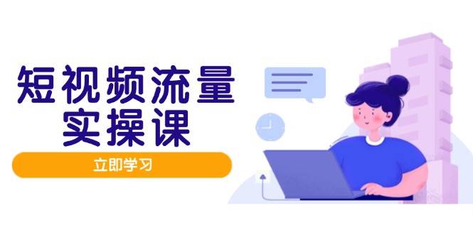 短视频流量实战班，人设打造内容优化，矩阵投放管控有序，助力流量变现路-优优云网创