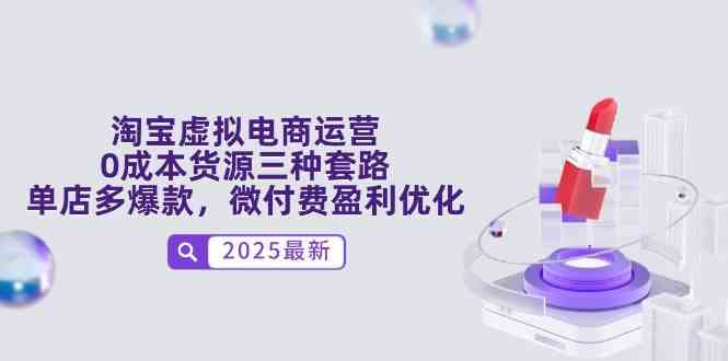 淘宝虚拟电商运营，0成本货源三种套路，单店多爆款，微付费盈利优化-优优云网创