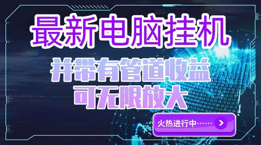 （15036期）电脑挂机单机每天收益300—500+ 并带有团队管道收益 可无限放大-优优云网创