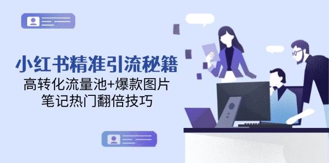 小红书精准引流秘籍，高转化流量池+爆款图片，笔记热门翻倍技巧-优优云网创