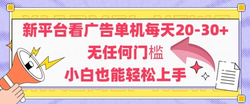 新平台看广告单机每天20-30，无任何门槛，安卓手机即可，小白也能轻松上手-优优云网创