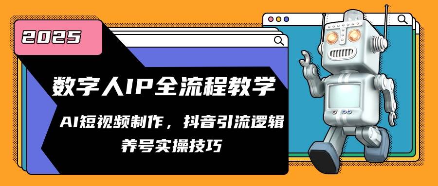 数字人IP全流程教学，AI短视频制作，抖音引流逻辑，养号实操技巧-优优云网创