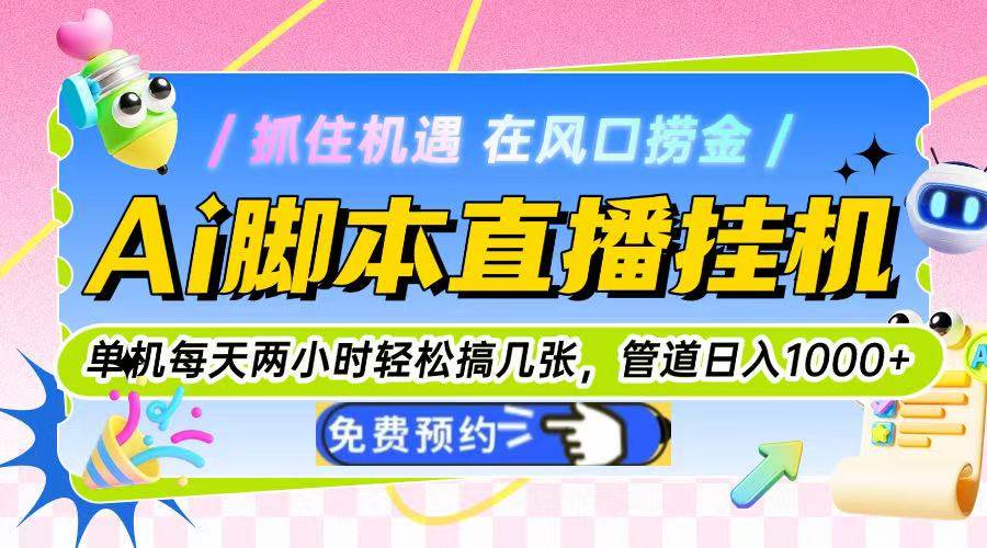 （14895期）Ai脚本直播挂机单机每天俩小时轻松搞几张，管道收益轻松日入1000+-优优云网创