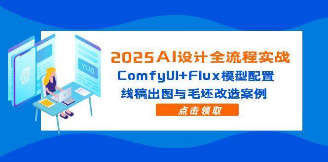 （14790期）2025AI设计全流程实战：ComfyUI+Flux模型配置，线稿出图与毛坯改造案例-优优云网创