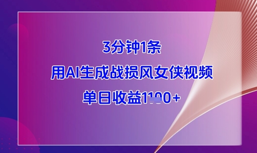 3分钟1条，用AI生成战损风女侠视频，单日收益1k+-优优云网创
