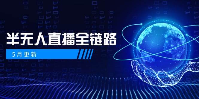 （14787期）5月更新-半无人直播全链路：AI数字人+千川截流实战，女装选品与防违规…-优优云网创