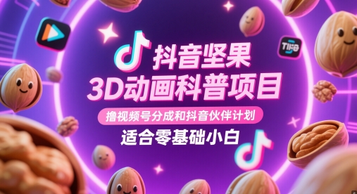抖音坚果3D动画科普项目，撸视频号分成和抖音伙伴计划，适合零基础小白-优优云网创