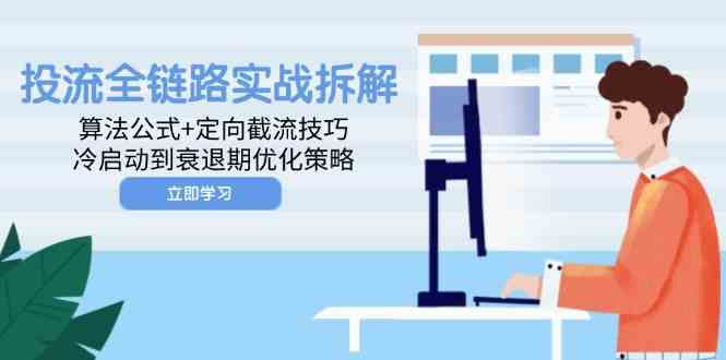 投流全链路实战拆解：算法公式+定向截流技巧，冷启动到衰退期优化策略-优优云网创