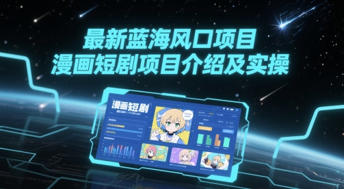 最新蓝海风口项目，漫画短剧项目介绍及实操-优优云网创